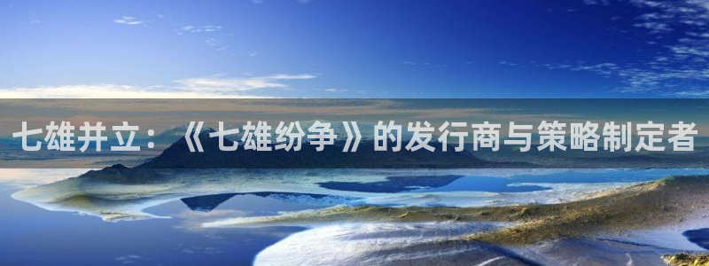 新宝GG是哪个国家的衣服品牌：七雄并立：《七雄纷争》的发行商与策略制定者