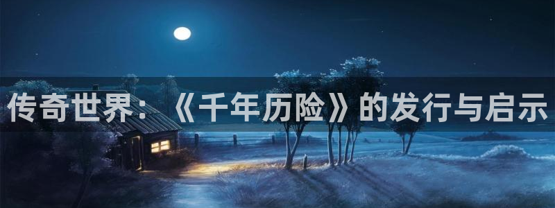 新宝GG官网平台怎么样可靠吗：传奇世界：《千年历险》的发行与启示